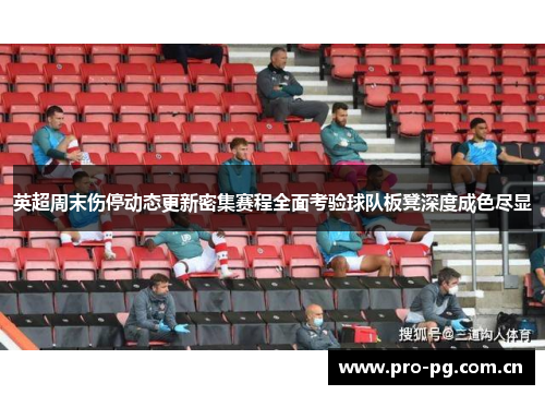 英超周末伤停动态更新密集赛程全面考验球队板凳深度成色尽显 英超周末伤停动态更新密集赛程全面考验球队板凳深度成色尽显